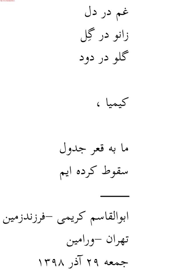 هنر شعر و داستان محفل شعر و داستان ابوالقاسم کریمی غم در دل

زانو در گِل

گلو در دود

 

کیمیا ،

 

ما به قعر جدول

سقوط کرده ایم

_____________

ابوالقاسم کریمی – فرزندزمین

تهران – ورامین

جمعه 29 آذر 1398
#شعر #شاعر #اشعار #شعرها #شاعران